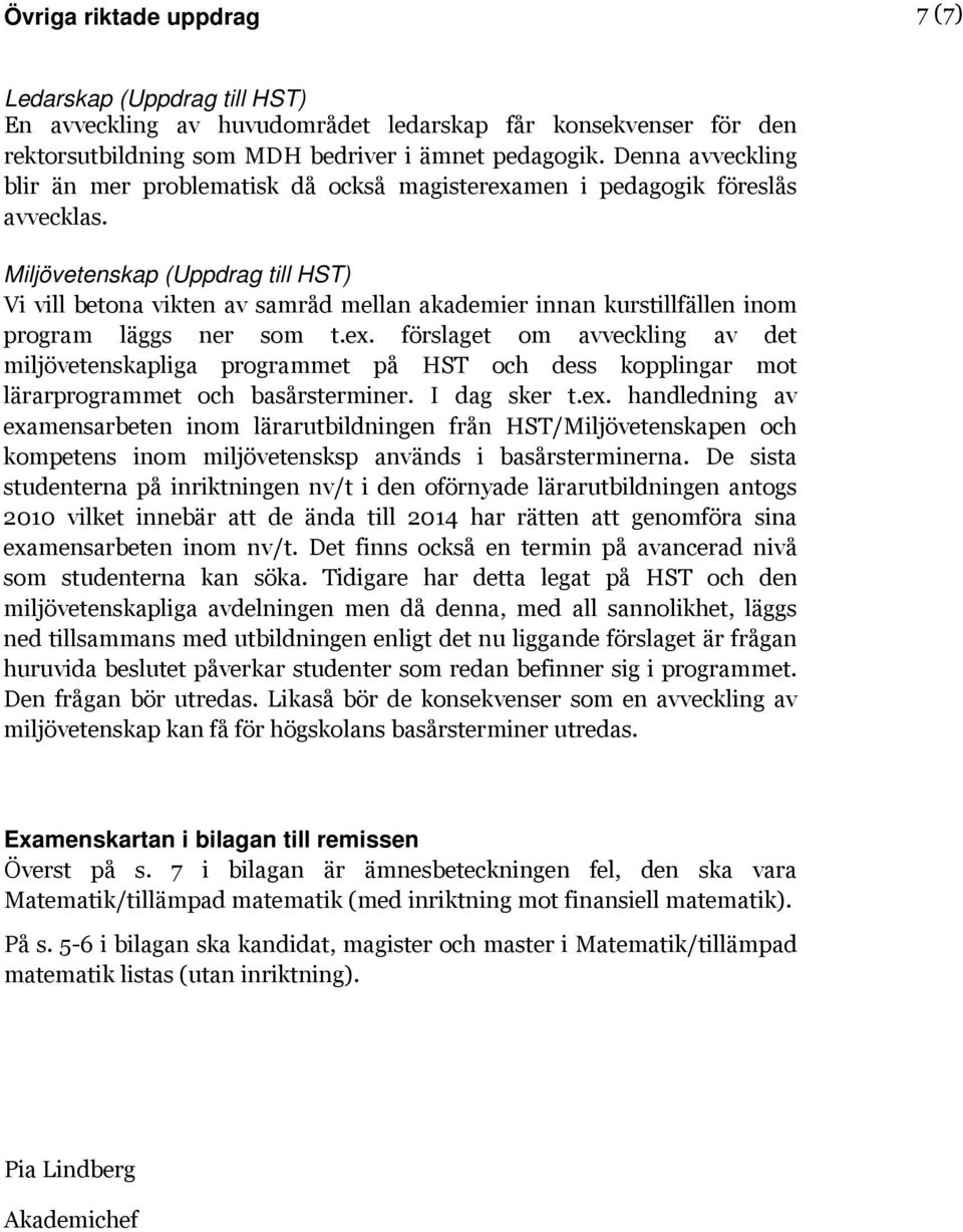 Miljövetenskap (Uppdrag till HST) Vi vill betona vikten av samråd mellan akademier innan kurstillfällen inom program läggs ner som t.ex.