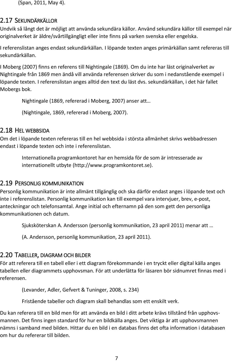 I löpande texten anges primärkällan samt refereras till sekundärkällan. I Moberg (2007) finns en referens till Nightingale (1869).