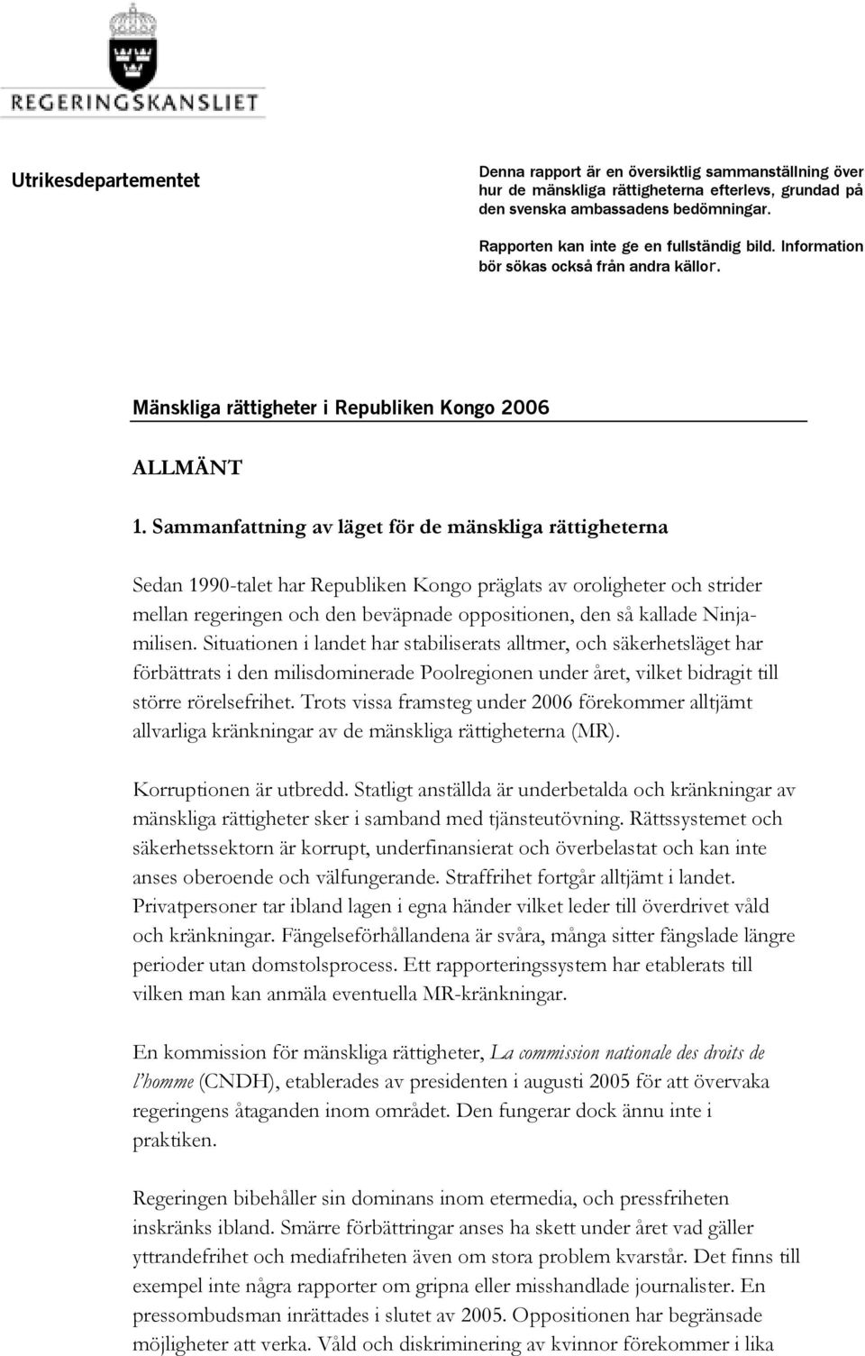 Sammanfattning av läget för de mänskliga rättigheterna Sedan 1990-talet har Republiken Kongo präglats av oroligheter och strider mellan regeringen och den beväpnade oppositionen, den så kallade