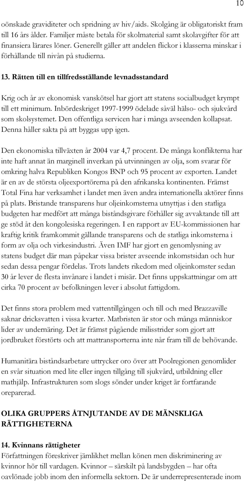 Rätten till en tillfredsställande levnadsstandard Krig och år av ekonomisk vanskötsel har gjort att statens socialbudget krympt till ett minimum.