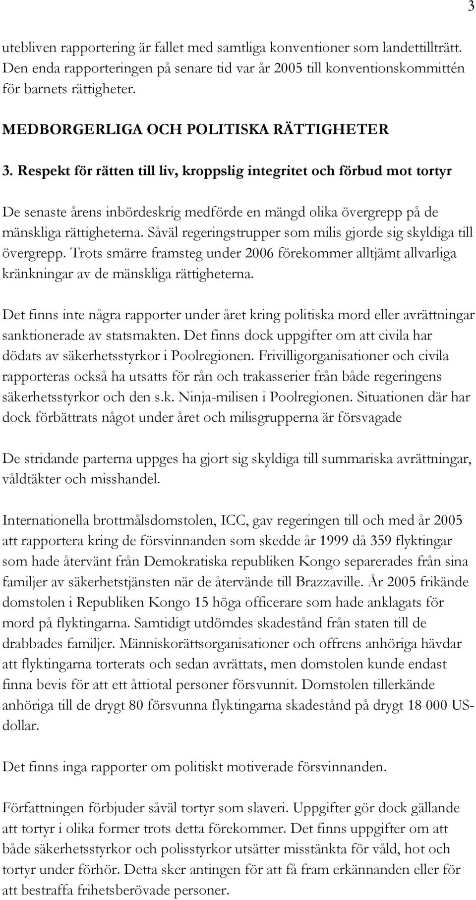 Respekt för rätten till liv, kroppslig integritet och förbud mot tortyr De senaste årens inbördeskrig medförde en mängd olika övergrepp på de mänskliga rättigheterna.