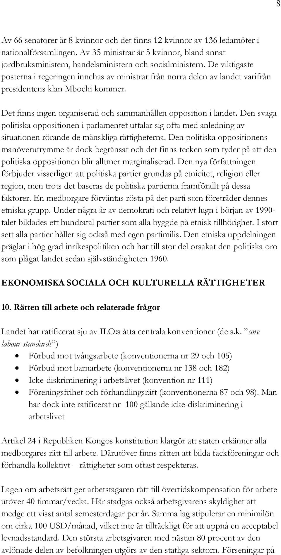 Den svaga politiska oppositionen i parlamentet uttalar sig ofta med anledning av situationen rörande de mänskliga rättigheterna.