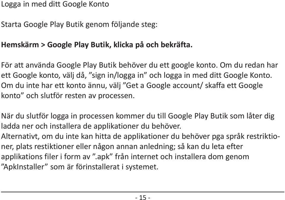 Om du inte har ett konto ännu, välj Get a Google account/ skaffa ett Google konto och slutför resten av processen.