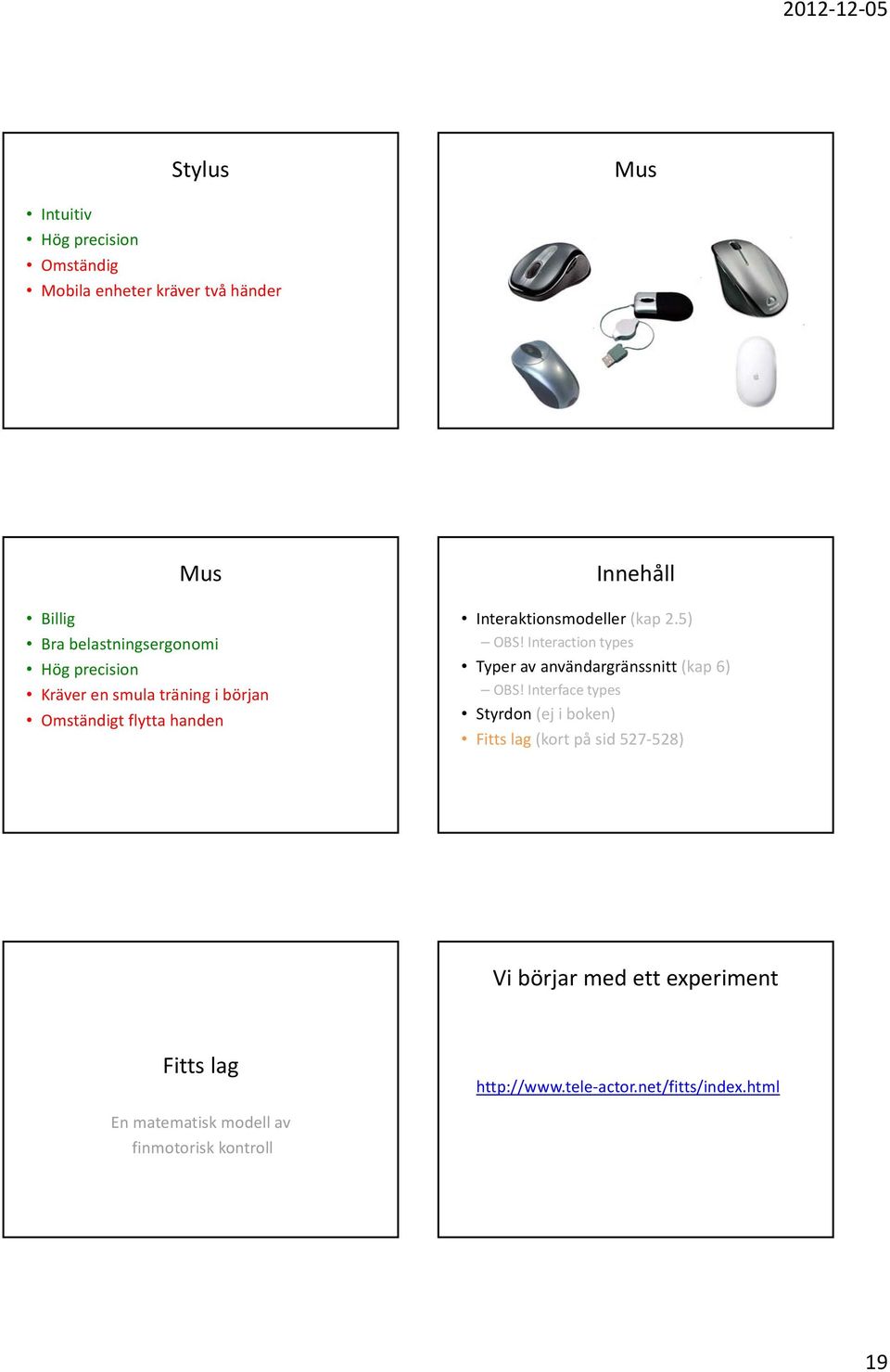 Interaction types Typer av användargränssnitt (kap 6) OBS!