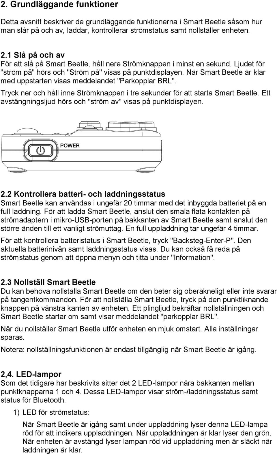 När Smart Beetle är klar med uppstarten visas meddelandet "Parkopplar BRL". Tryck ner och håll inne Strömknappen i tre sekunder för att starta Smart Beetle.