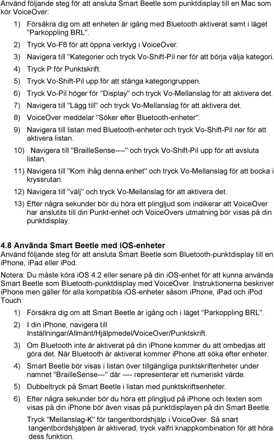 5) Tryck Vo-Shift-Pil upp för att stänga kategorigruppen. 6) Tryck Vo-Pil höger för "Display" och tryck Vo-Mellanslag för att aktivera det.