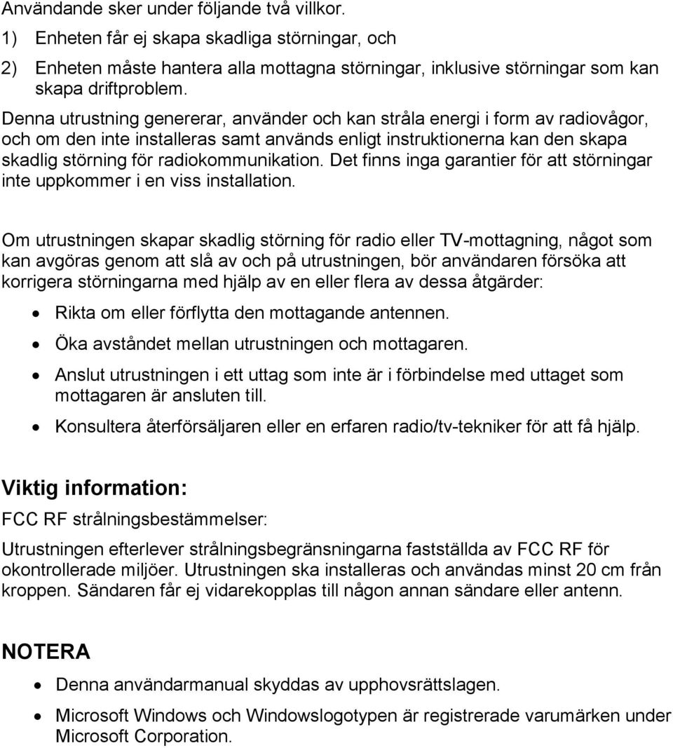 Det finns inga garantier för att störningar inte uppkommer i en viss installation.