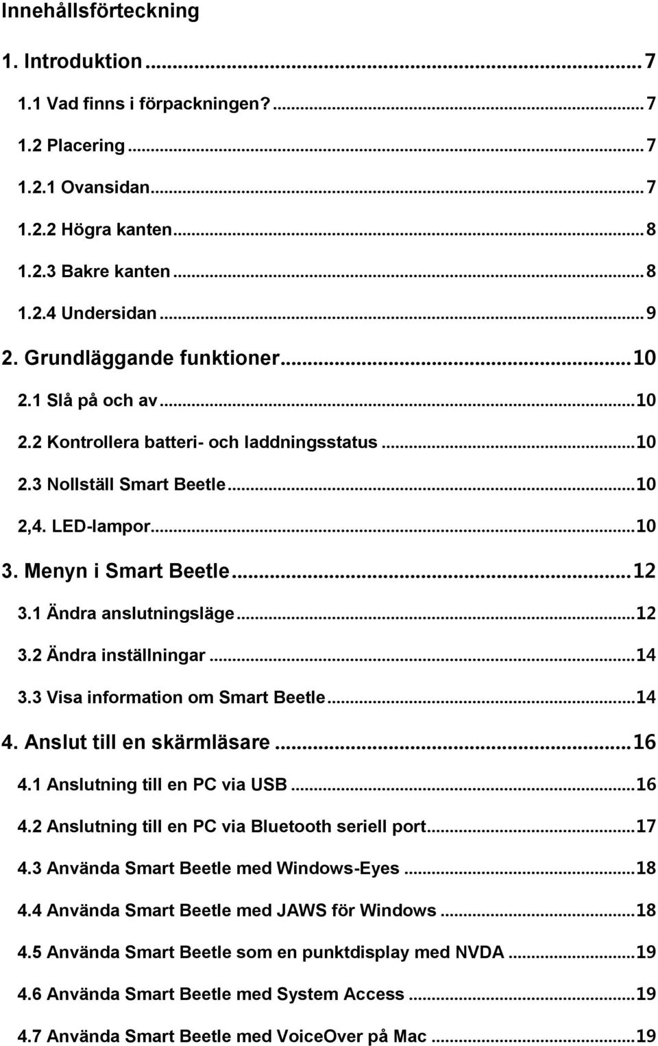 1 Ändra anslutningsläge... 12 3.2 Ändra inställningar... 14 3.3 Visa information om Smart Beetle... 14 4. Anslut till en skärmläsare... 16 4.1 Anslutning till en PC via USB... 16 4.2 Anslutning till en PC via Bluetooth seriell port.