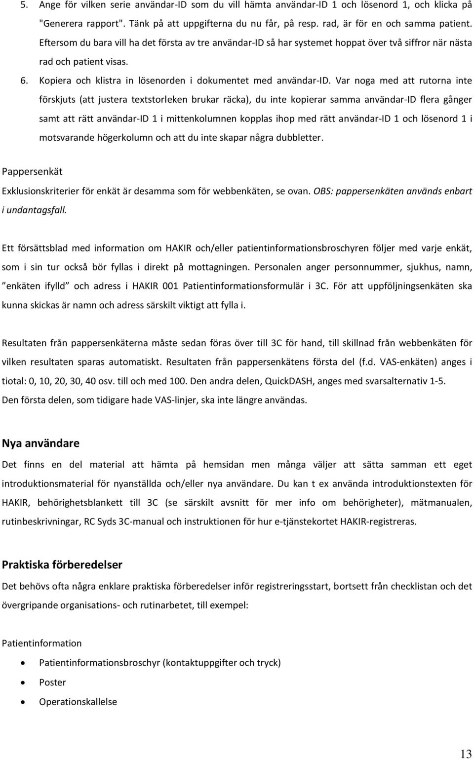 Var noga med att rutorna inte förskjuts (att justera textstorleken brukar räcka), du inte kopierar samma användar-id flera gånger samt att rätt användar-id 1 i mittenkolumnen kopplas ihop med rätt