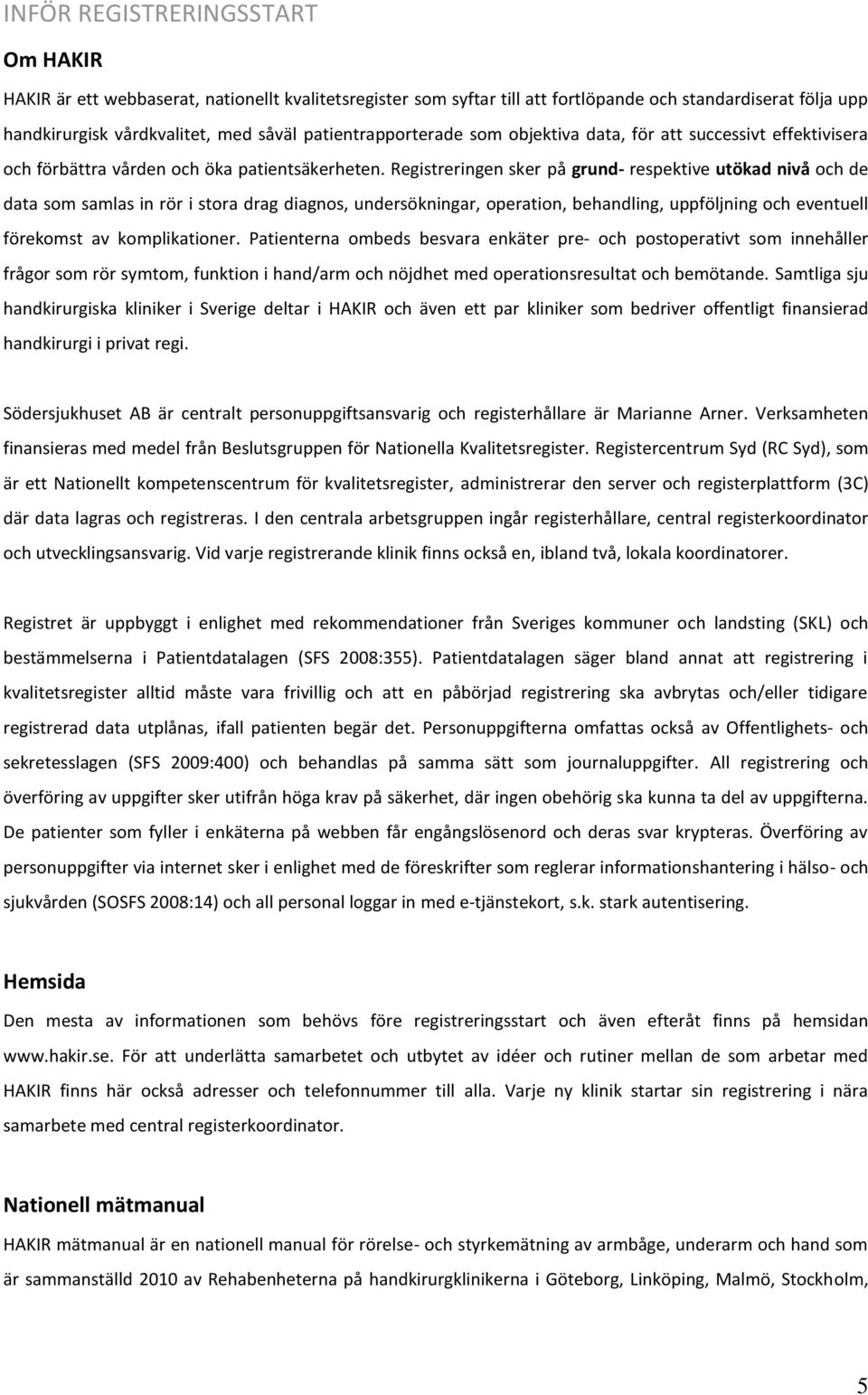 Registreringen sker på grund- respektive utökad nivå och de data som samlas in rör i stora drag diagnos, undersökningar, operation, behandling, uppföljning och eventuell förekomst av komplikationer.