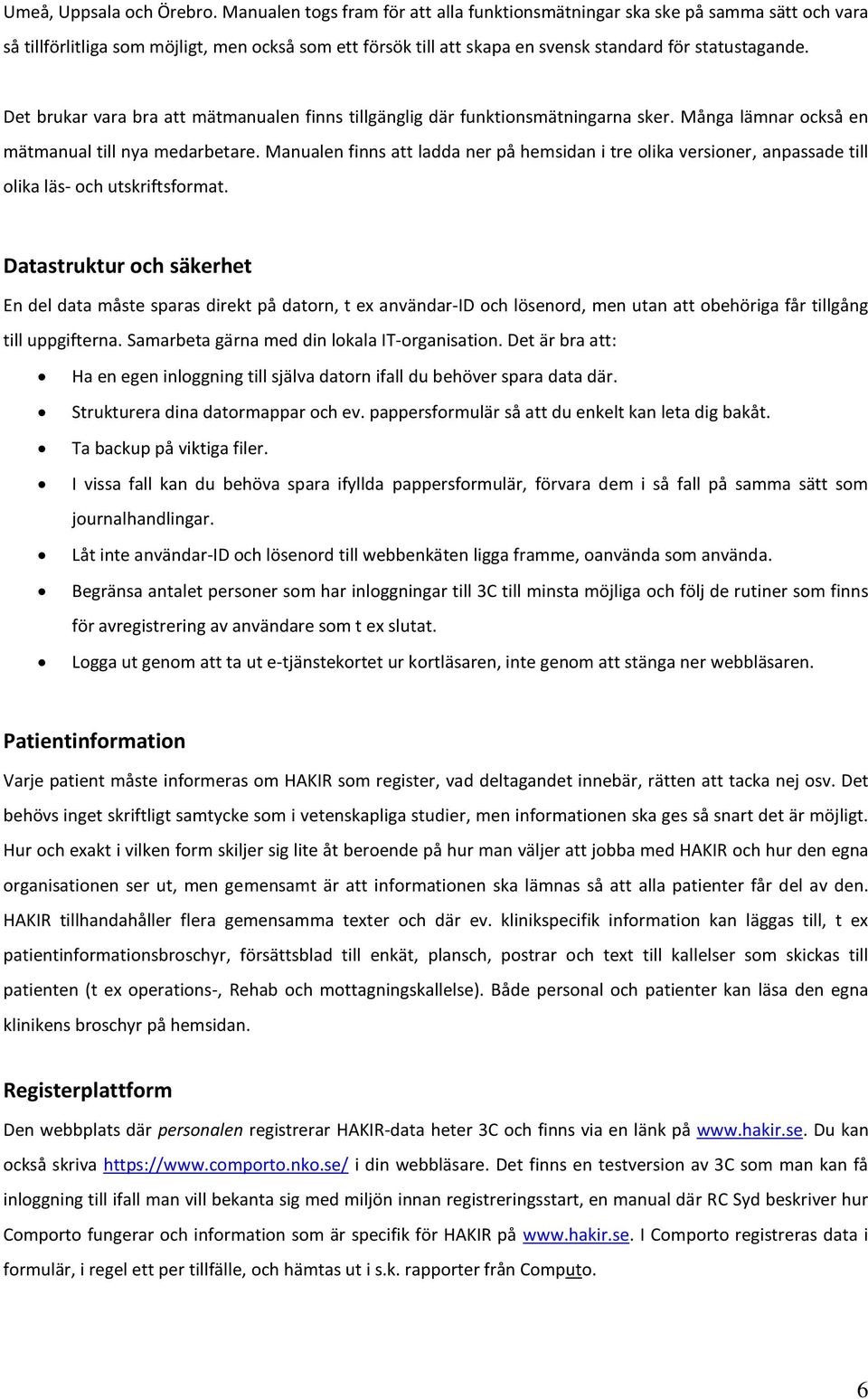 Det brukar vara bra att mätmanualen finns tillgänglig där funktionsmätningarna sker. Många lämnar också en mätmanual till nya medarbetare.