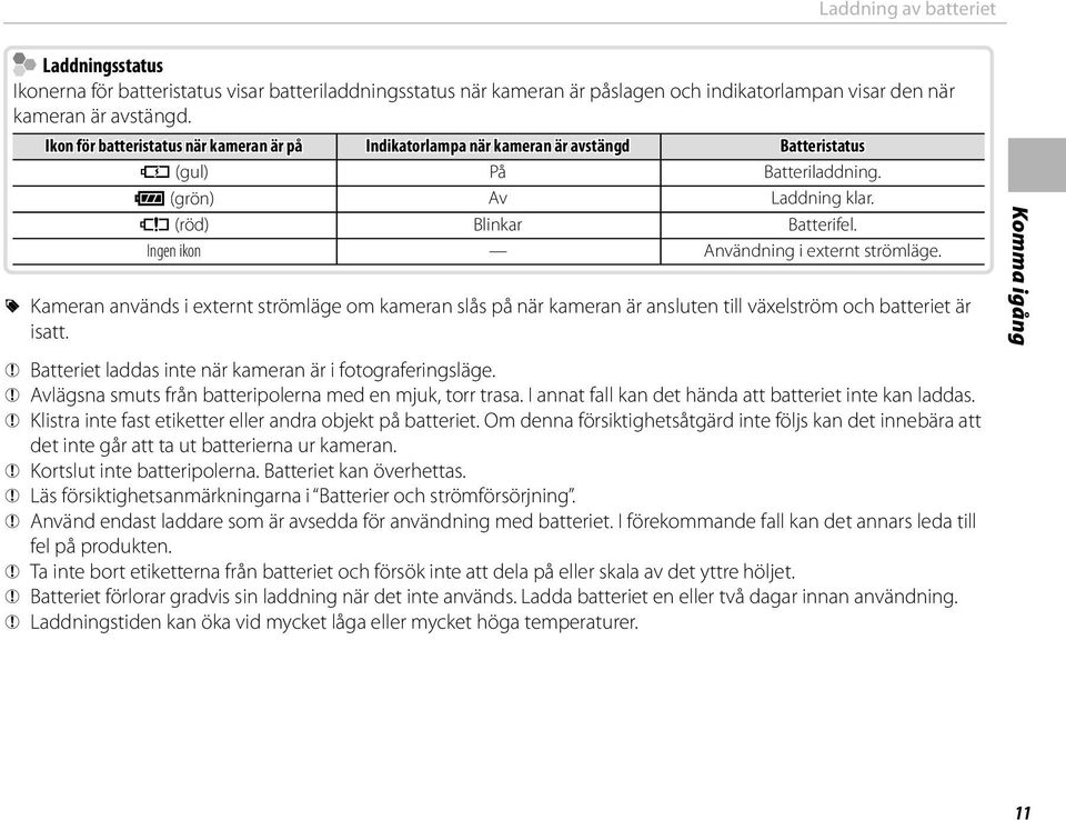 Ingen ikon Användning i externt strömläge. R Kameran används i externt strömläge om kameran slås på när kameran är ansluten till växelström och batteriet är isatt.