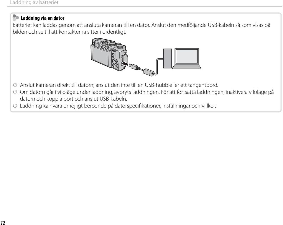 Q Anslut kameran direkt till datorn; anslut den inte till en USB-hubb eller ett tangentbord.