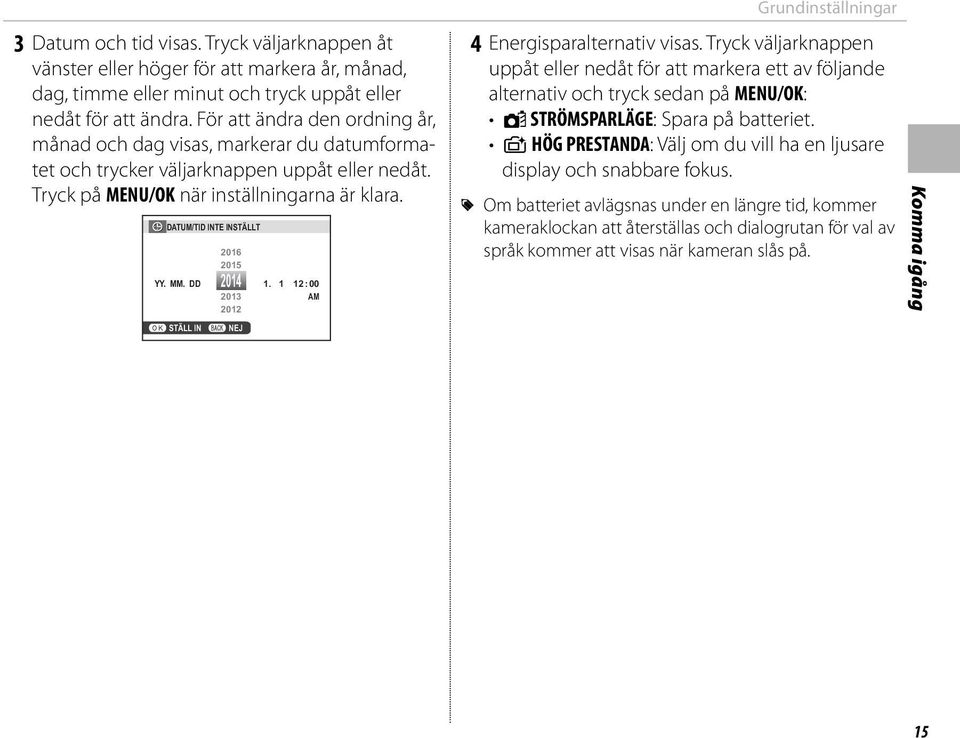 DD STÄLL IN 2016 2015 2014 1. 1 12 : 00 2013 AM 2012 NEJ Grundinställningar 4 Energisparalternativ visas.