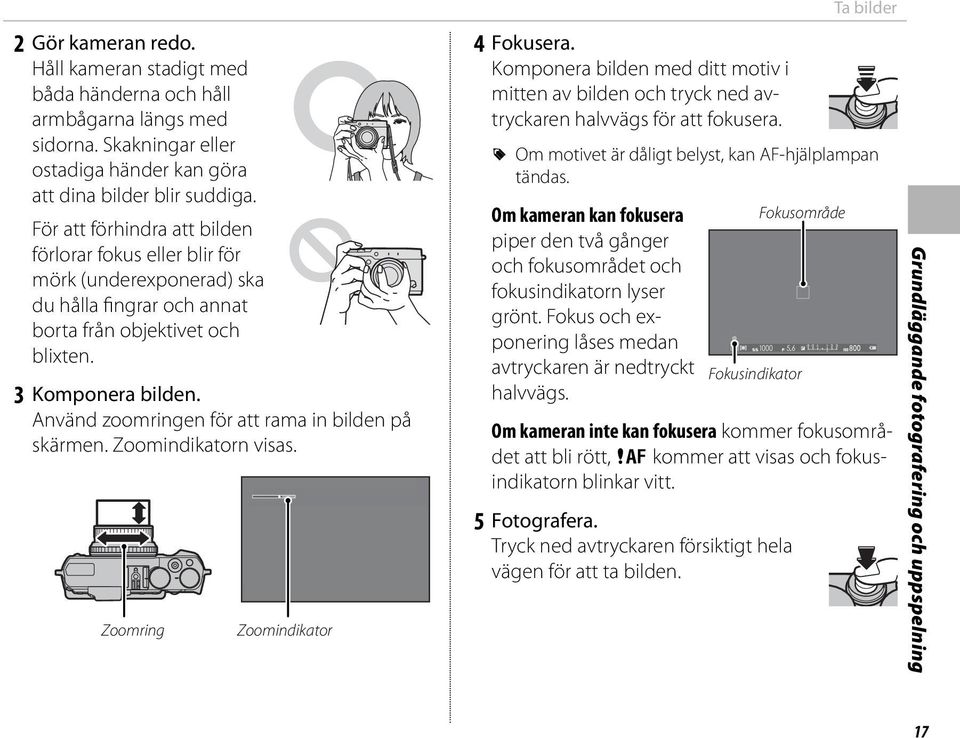 Använd zoomringen för att rama in bilden på skärmen. Zoomindikatorn visas. Zoomring Zoomindikator 4 Fokusera.