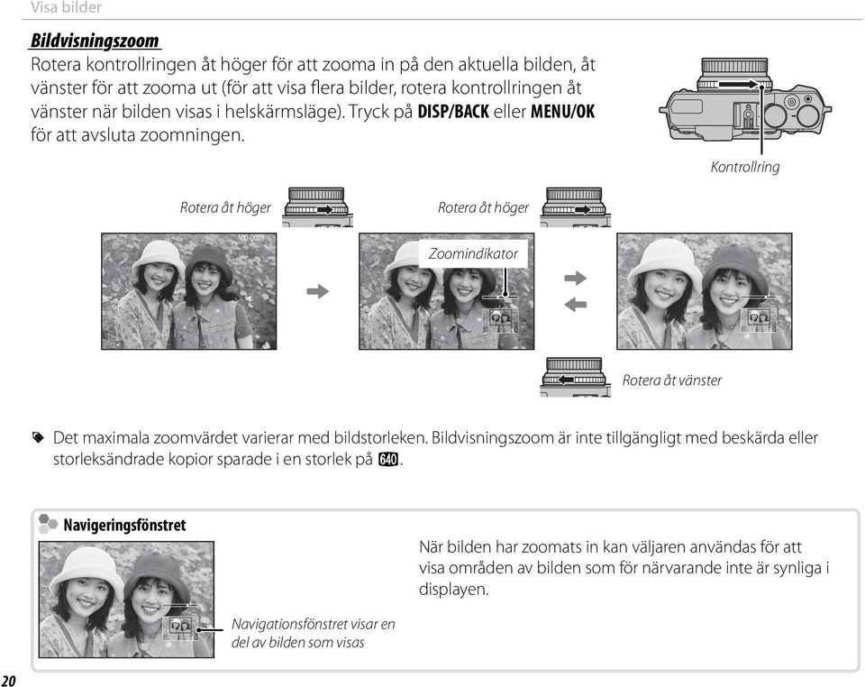 Kontrollring Rotera åt höger Rotera åt höger 100-0001 Zoomindikator Rotera åt vänster R Det maximala zoomvärdet varierar med bildstorleken.