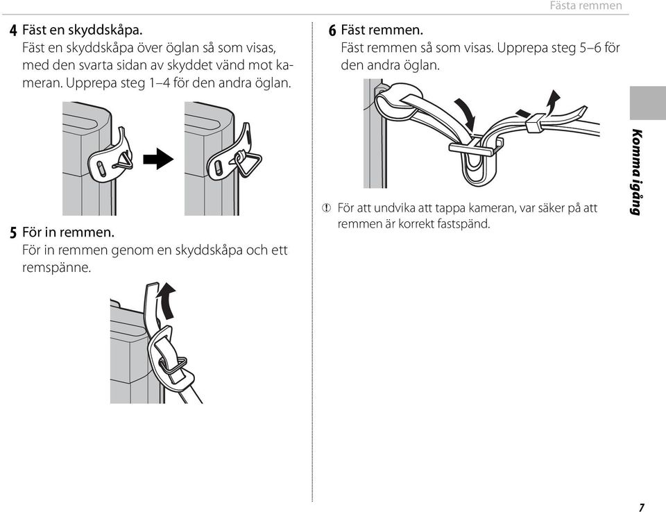 Upprepa steg 1 4 för den andra öglan. Fästa remmen 6 Fäst remmen. Fäst remmen så som visas.