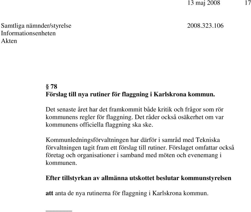 Det råder också osäkerhet om var kommunens officiella flaggning ska ske.