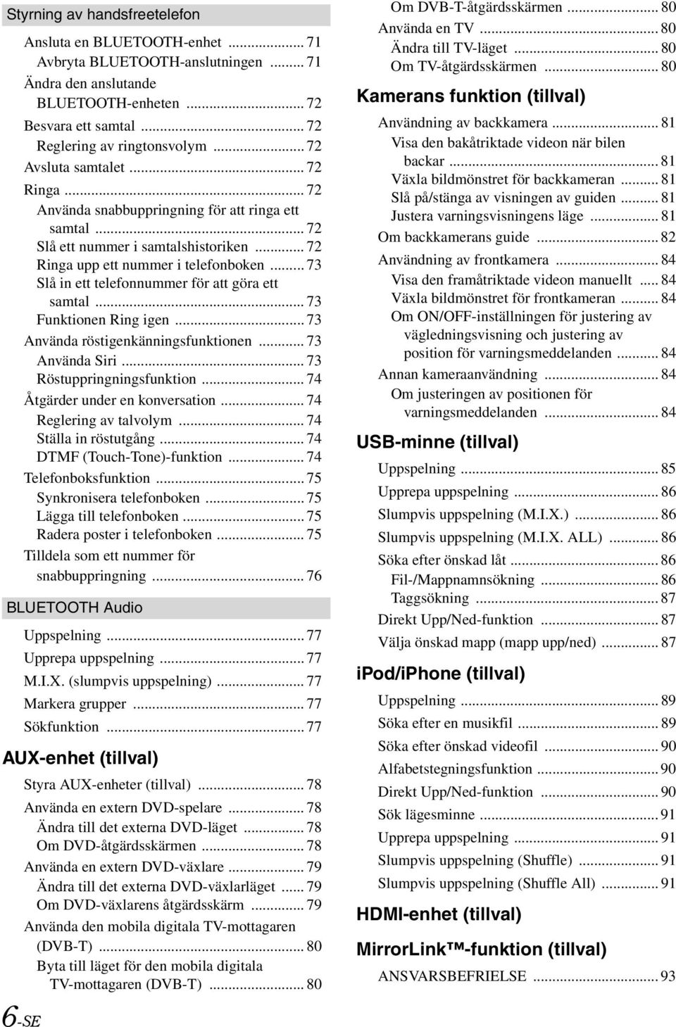 .. 73 Slå in ett telefonnummer för att göra ett samtal... 73 Funktionen Ring igen... 73 Använda röstigenkänningsfunktionen... 73 Använda Siri... 73 Röstuppringningsfunktion.