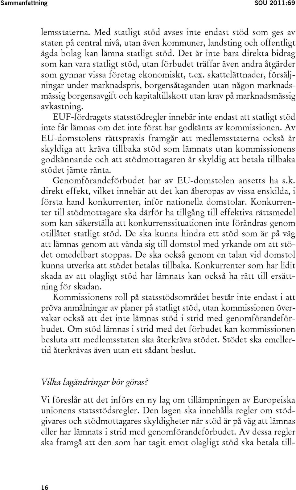 skattelättnader, försäljningar under marknadspris, borgensåtaganden utan någon marknadsmässig borgensavgift och kapitaltillskott utan krav på marknadsmässig avkastning.