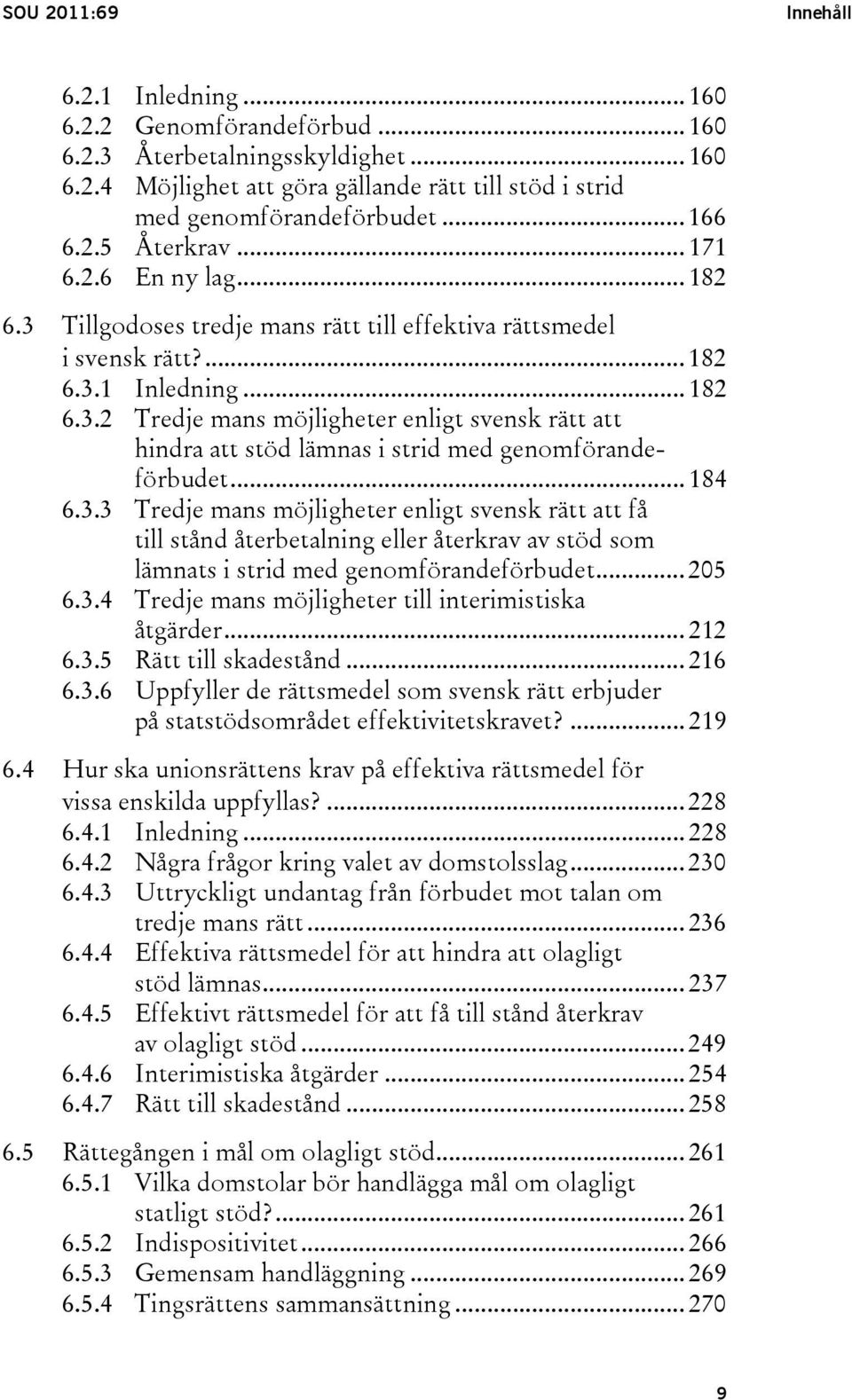 .. 184 6.3.3 Tredje mans möjligheter enligt svensk rätt att få till stånd återbetalning eller återkrav av stöd som lämnats i strid med genomförandeförbudet... 205 6.3.4 Tredje mans möjligheter till interimistiska åtgärder.