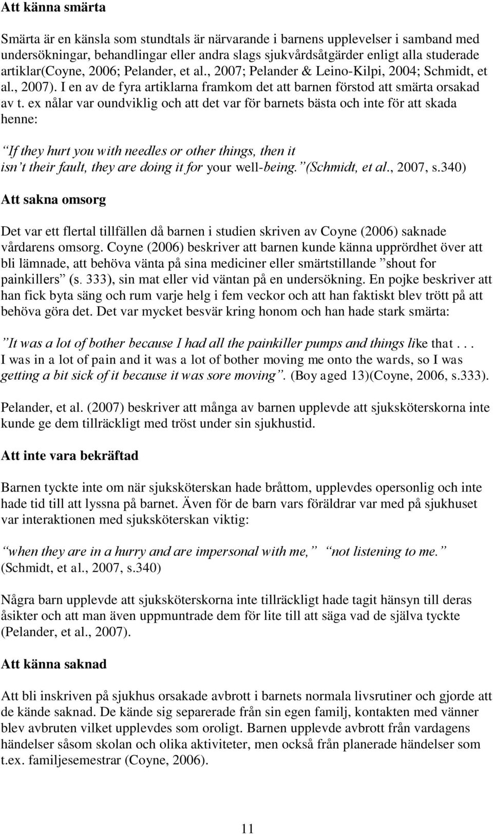 ex nålar var oundviklig och att det var för barnets bästa och inte för att skada henne: If they hurt you with needles or other things, then it isn t their fault, they are doing it for your well-being.