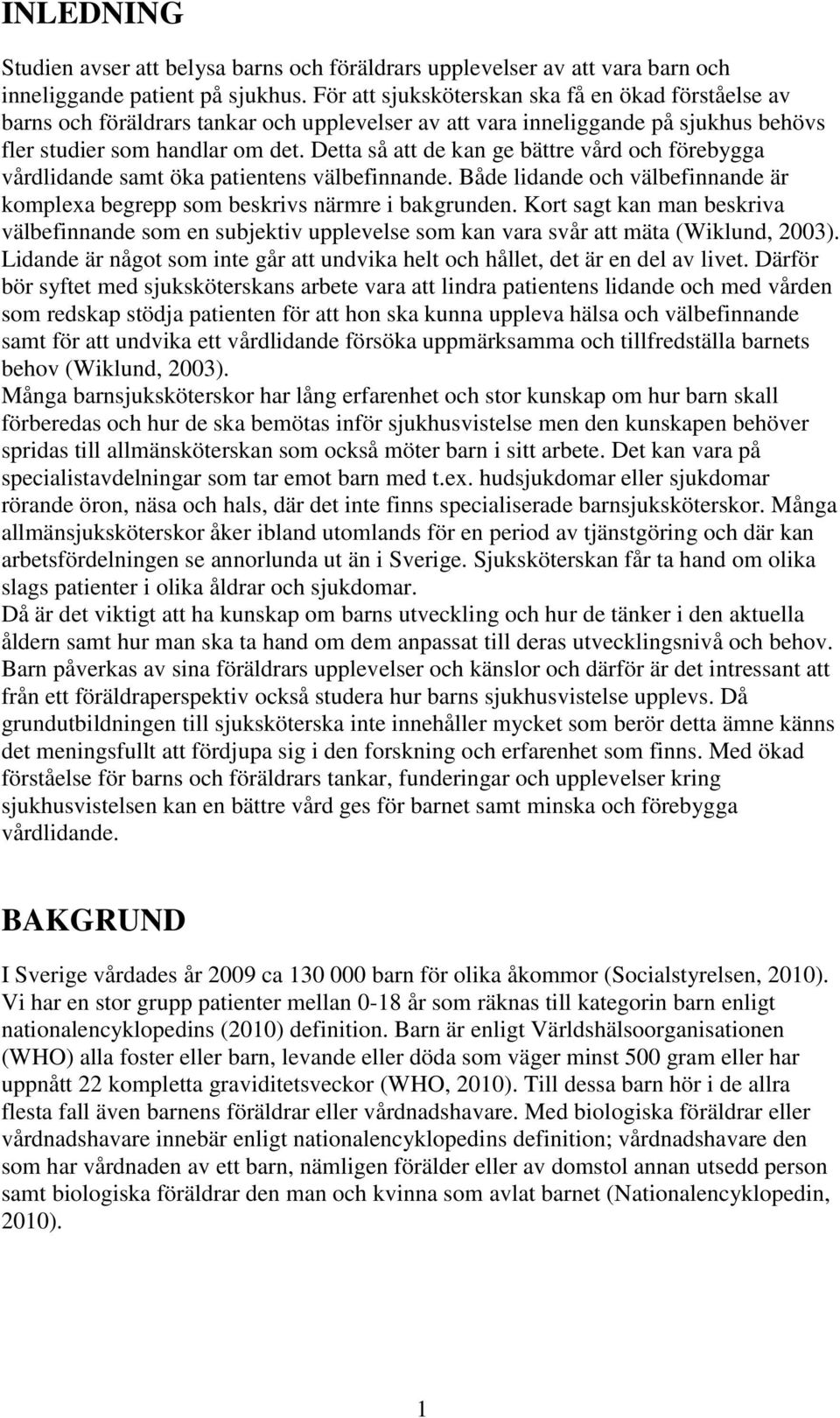 Detta så att de kan ge bättre vård och förebygga vårdlidande samt öka patientens välbefinnande. Både lidande och välbefinnande är komplexa begrepp som beskrivs närmre i bakgrunden.