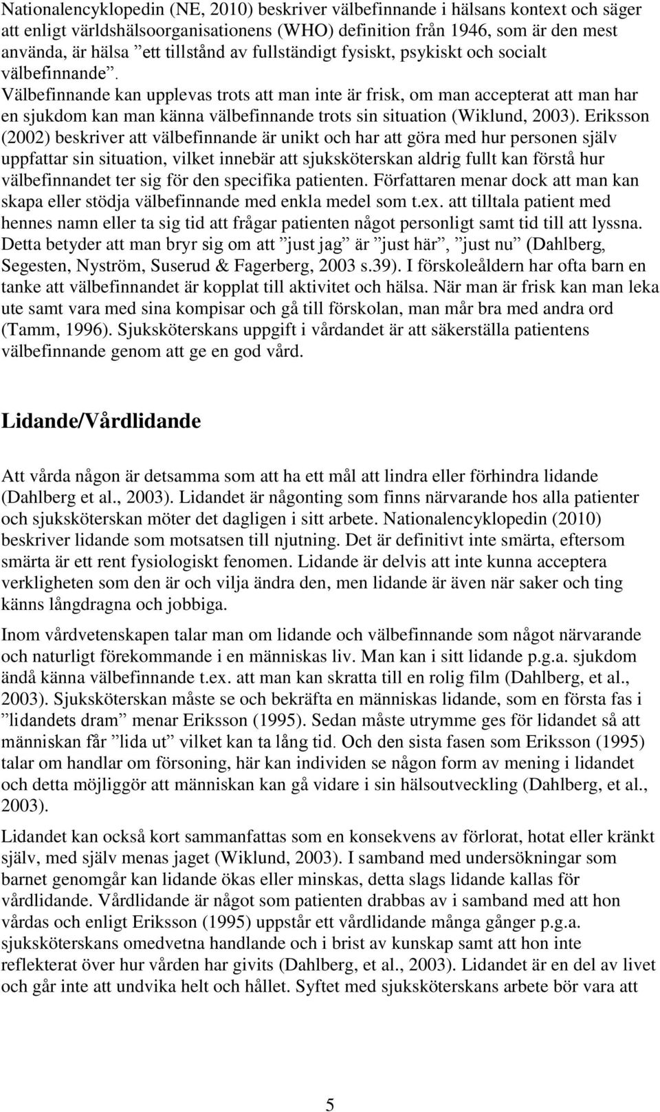 Välbefinnande kan upplevas trots att man inte är frisk, om man accepterat att man har en sjukdom kan man känna välbefinnande trots sin situation (Wiklund, 2003).