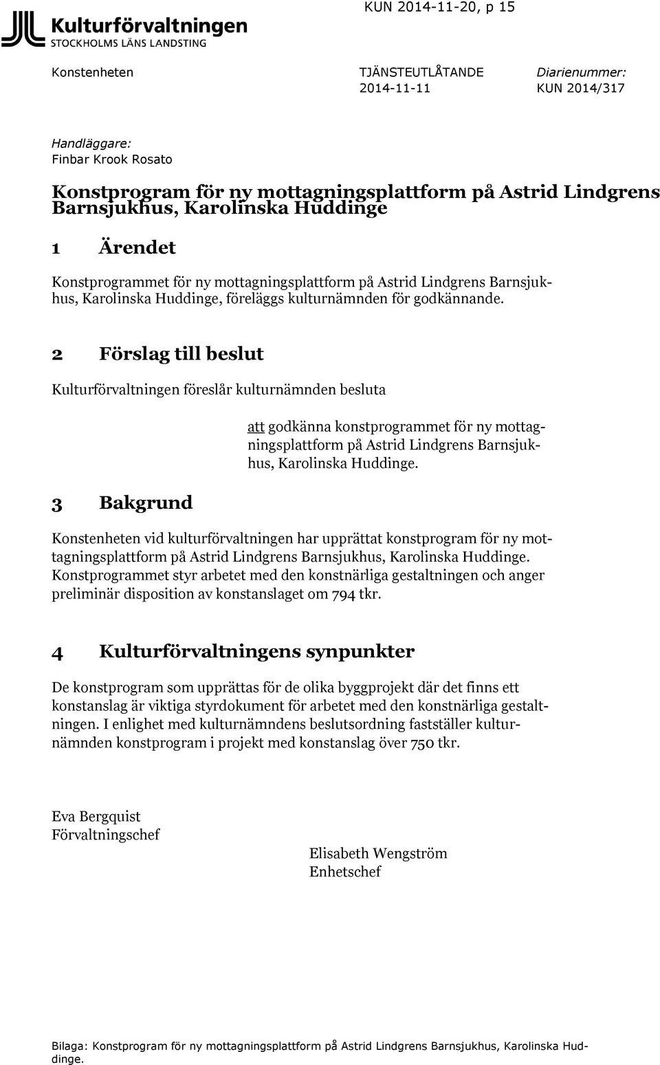 2 Förslag till beslut Kulturförvaltningen föreslår kulturnämnden besluta 3 Bakgrund att godkänna konstprogrammet för ny mottagningsplattform på Astrid Lindgrens Barnsjukhus, Karolinska Huddinge.