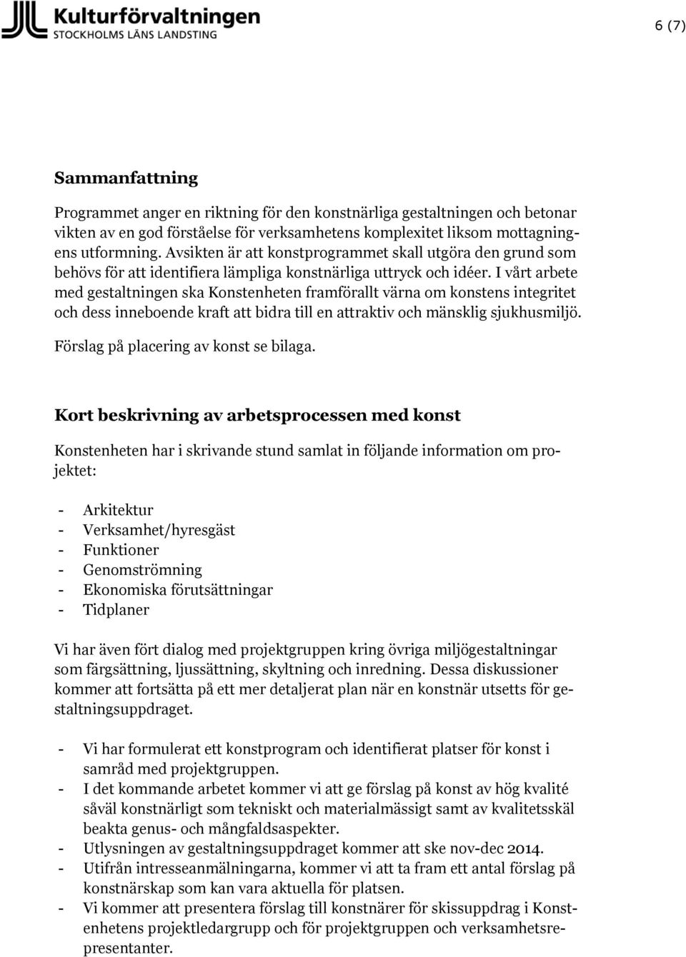 I vårt arbete med gestaltningen ska Konstenheten framförallt värna om konstens integritet och dess inneboende kraft att bidra till en attraktiv och mänsklig sjukhusmiljö.