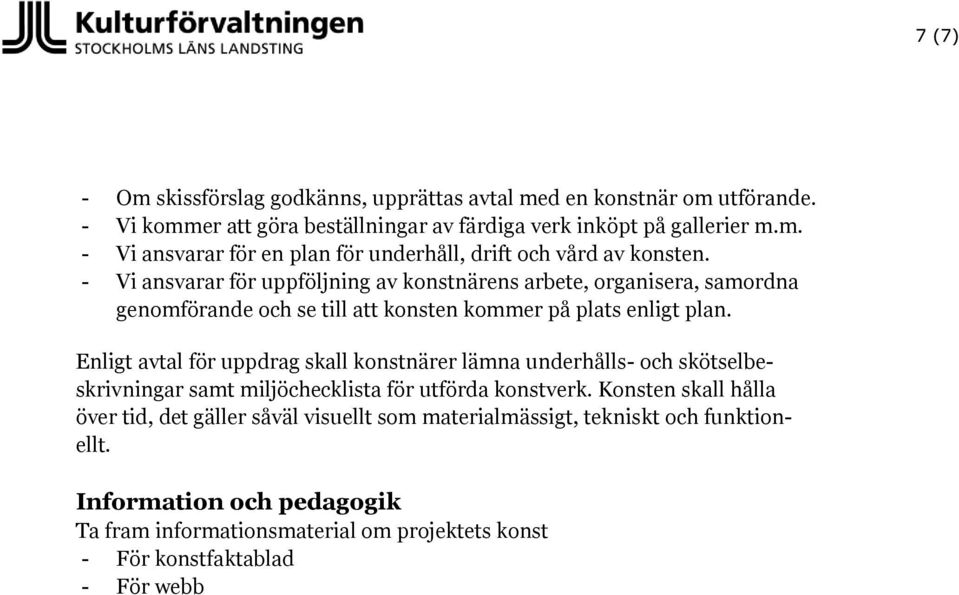 Enligt avtal för uppdrag skall konstnärer lämna underhålls- och skötselbeskrivningar samt miljöchecklista för utförda konstverk.