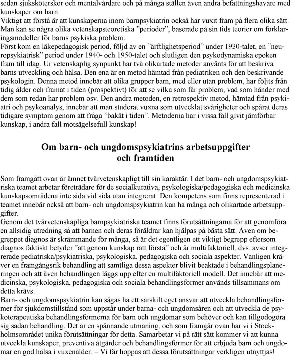 Man kan se några olika vetenskapsteoretiska perioder, baserade på sin tids teorier om förklaringsmodeller för barns psykiska problem.