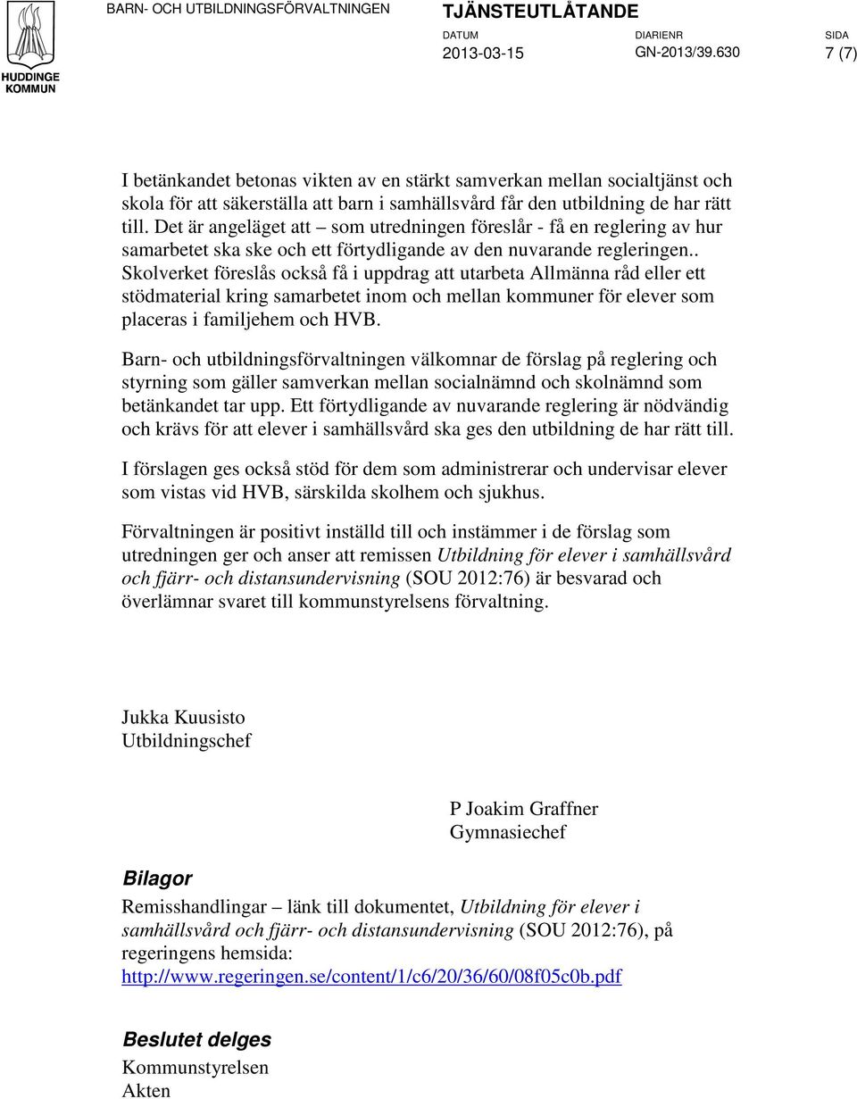 . Skolverket föreslås också få i uppdrag att utarbeta Allmänna råd eller ett stödmaterial kring samarbetet inom och mellan kommuner för elever som placeras i familjehem och HVB.