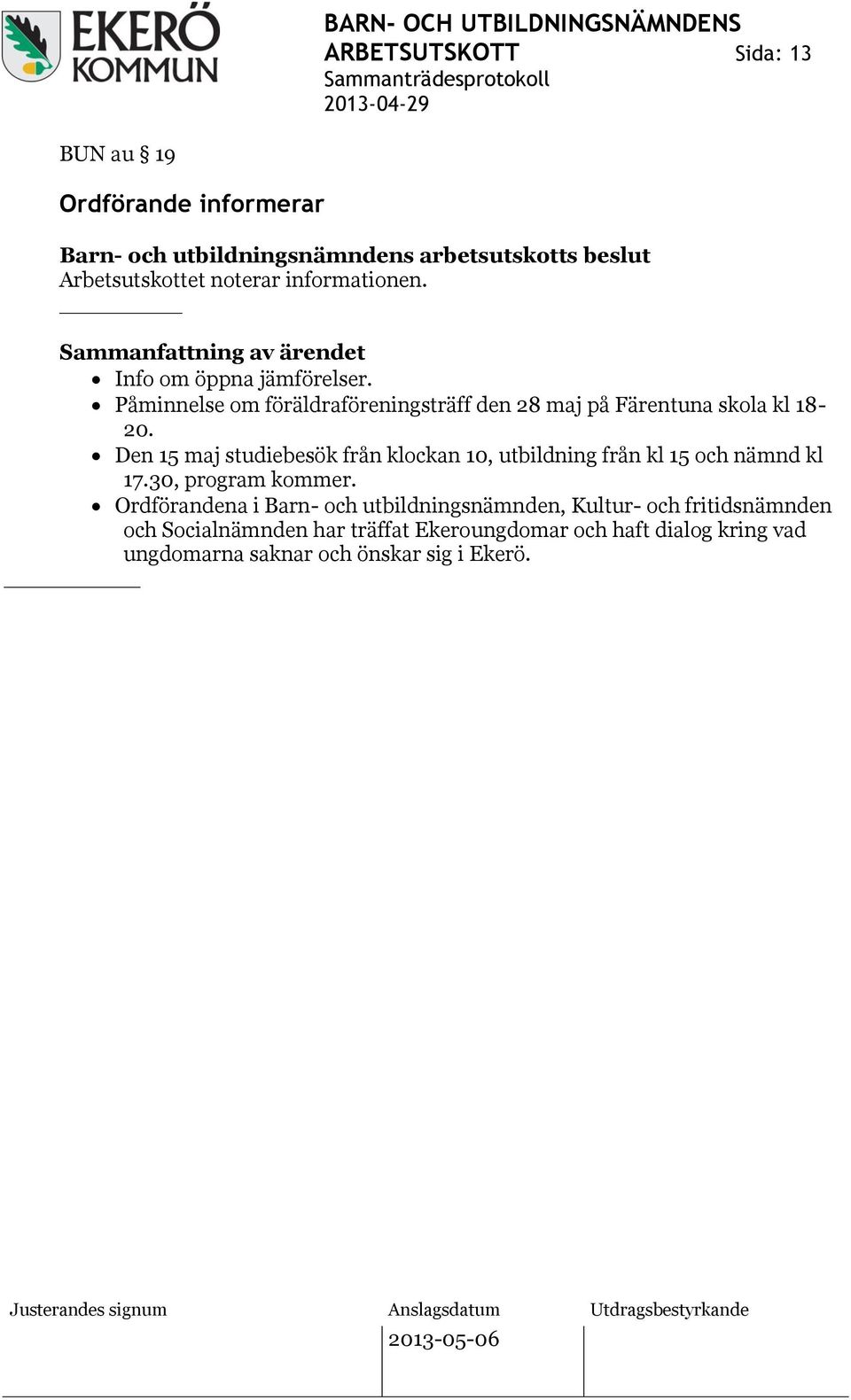 Den 15 maj studiebesök från klockan 10, utbildning från kl 15 och nämnd kl 17.30, program kommer.