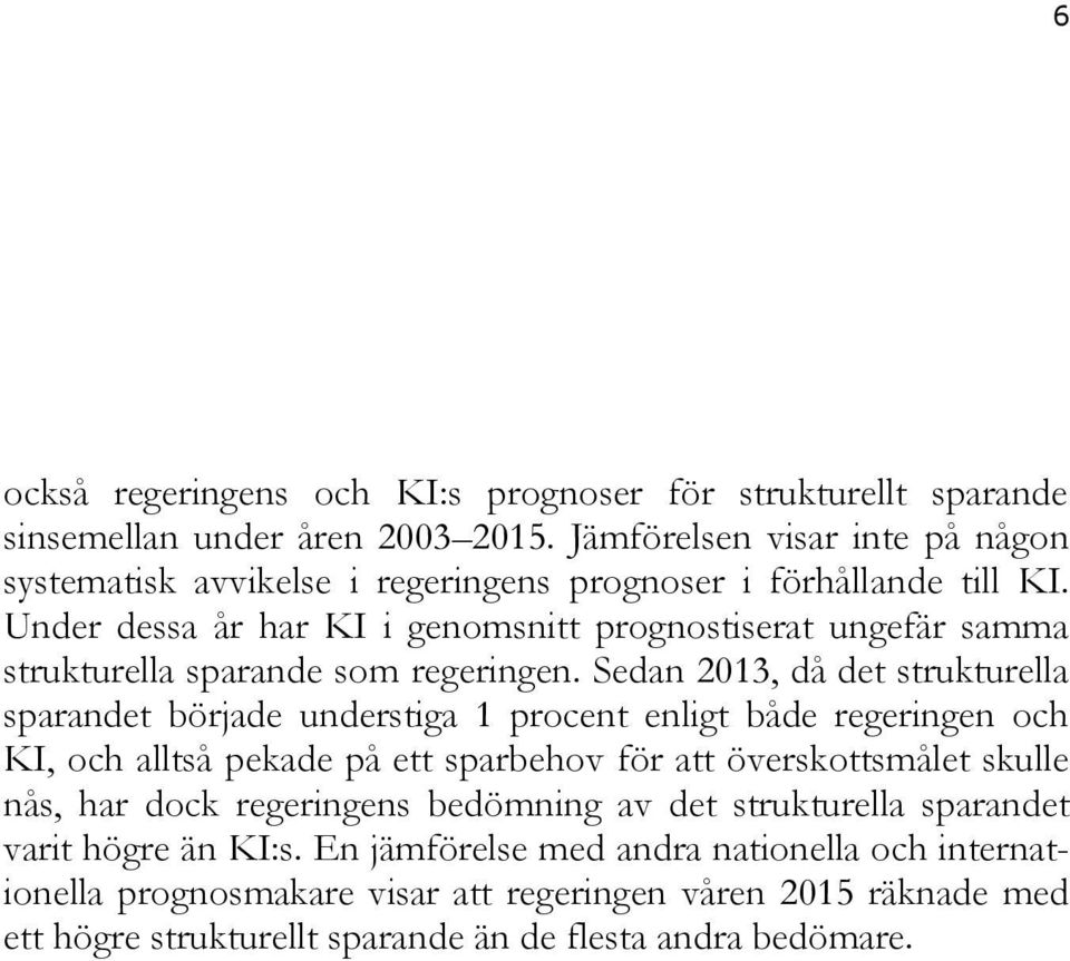 Under dessa år har KI i genomsnitt prognostiserat ungefär samma strukturella sparande som regeringen.