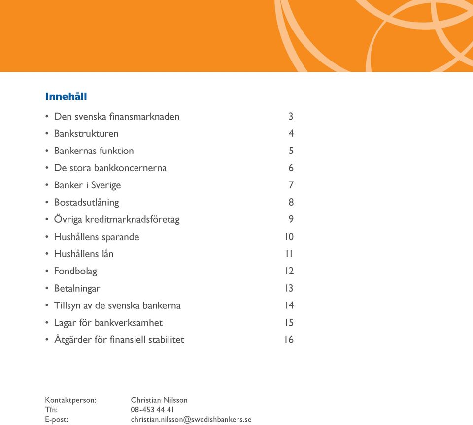 Fondbolag 12 Betalningar 13 Tillsyn av de svenska bankerna 14 Lagar för bankverksamhet 15 Åtgärder för