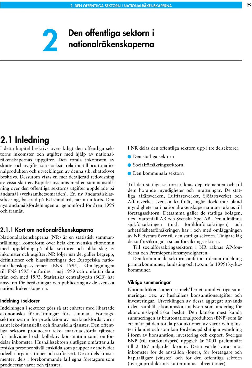 Den totala inkomsten av skatter och avgifter sätts också i relation till bruttonationalprodukten och utvecklingen av denna s.k. skattekvot beskrivs.