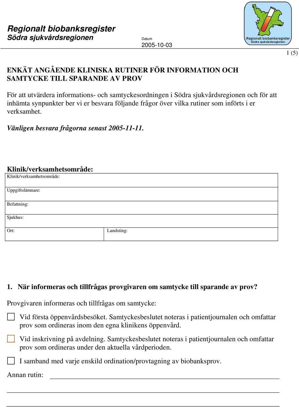 Vänligen besvara frågorna senast 2005-11-11. Uppgiftslämnare: Befattning: Sjukhus: Ort: Landsting: 1. När informeras och tillfrågas provgivaren om samtycke till sparande av prov?