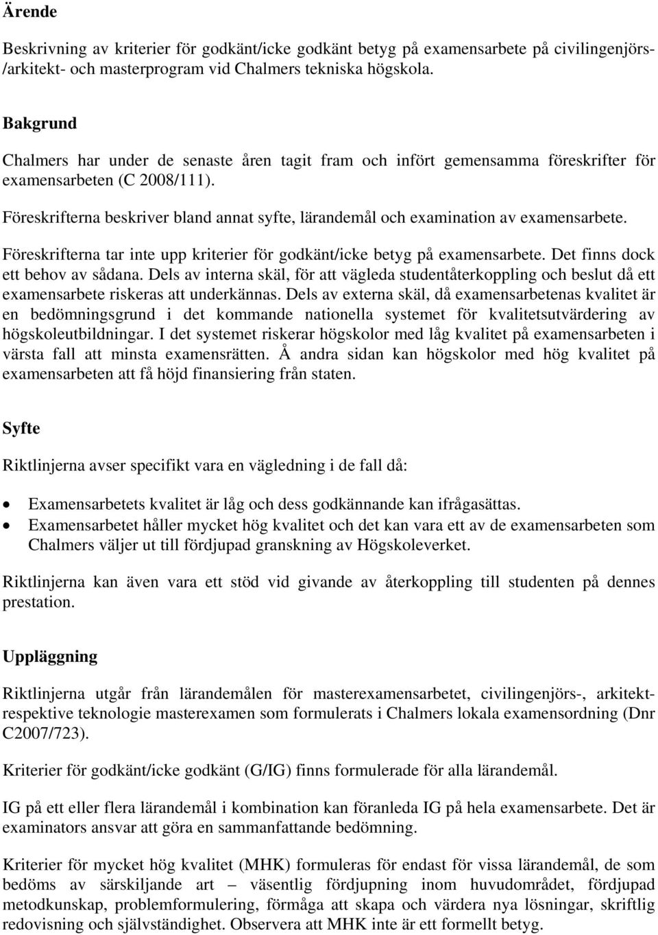 Föreskrifterna beskriver bland annat syfte, lärandemål och examination av examensarbete. Föreskrifterna tar inte upp kriterier för godkänt/icke betyg på examensarbete.