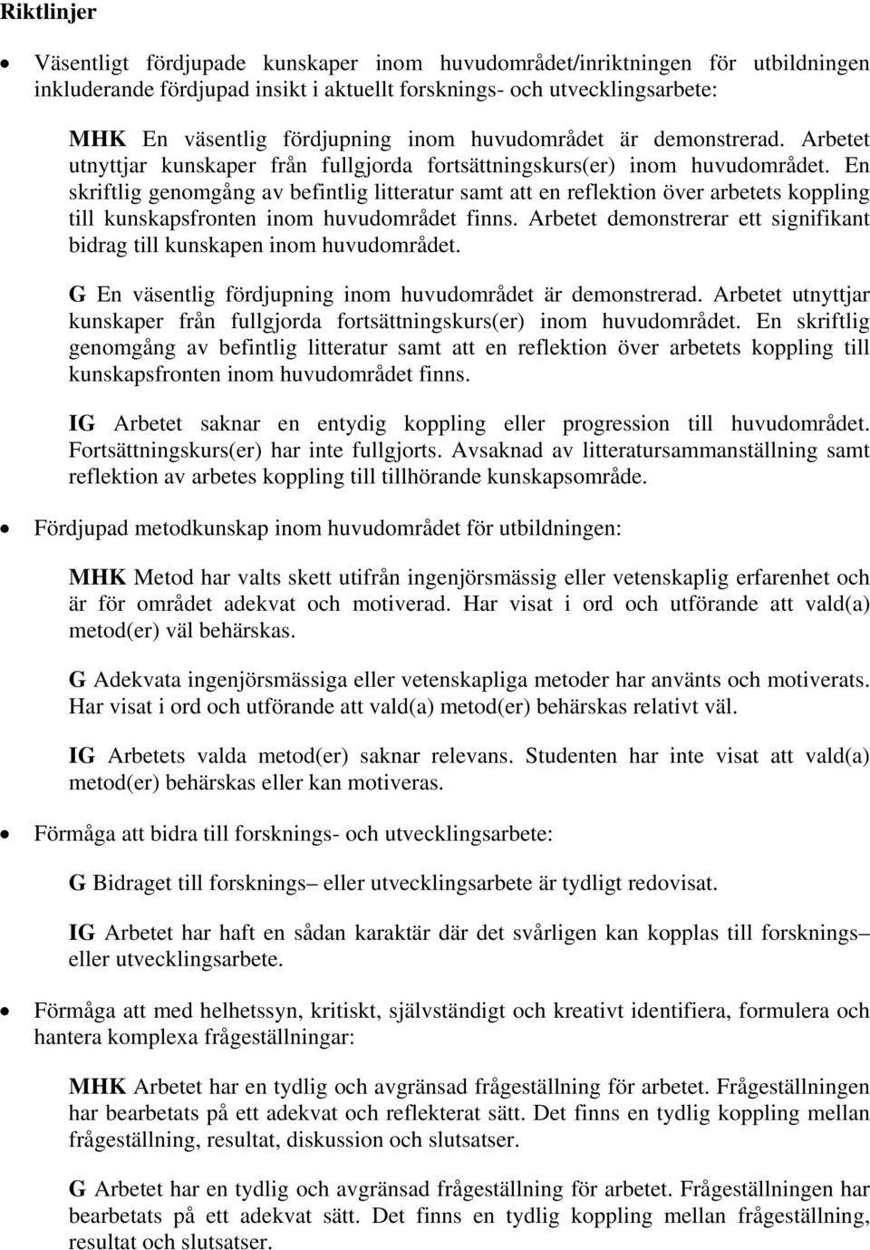 En skriftlig genomgång av befintlig litteratur samt att en reflektion över arbetets koppling till kunskapsfronten inom huvudområdet finns.