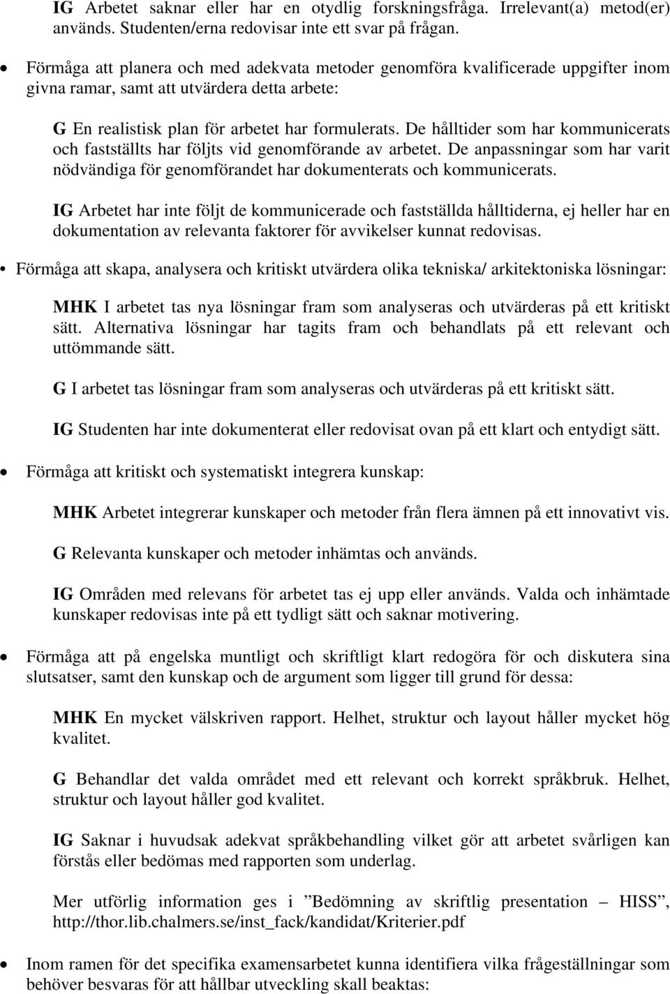 De hålltider som har kommunicerats och fastställts har följts vid genomförande av arbetet. De anpassningar som har varit nödvändiga för genomförandet har dokumenterats och kommunicerats.