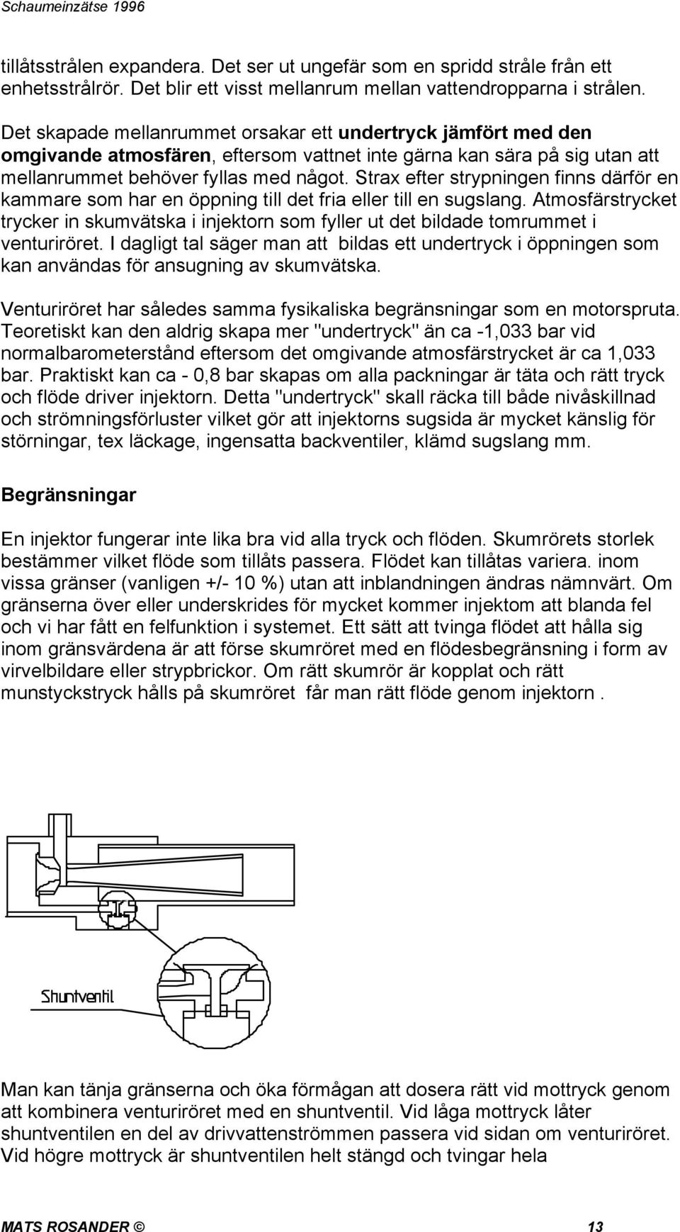 Strax efter strypningen finns därför en kammare som har en öppning till det fria eller till en sugslang.