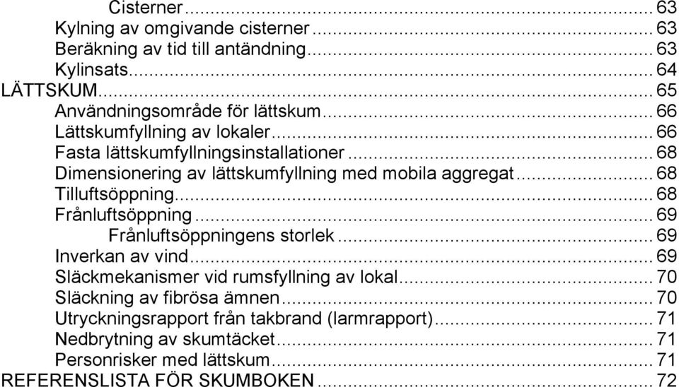 .. 68 Tilluftsöppning... 68 Frånluftsöppning... 69 Frånluftsöppningens storlek... 69 Inverkan av vind... 69 Släckmekanismer vid rumsfyllning av lokal.