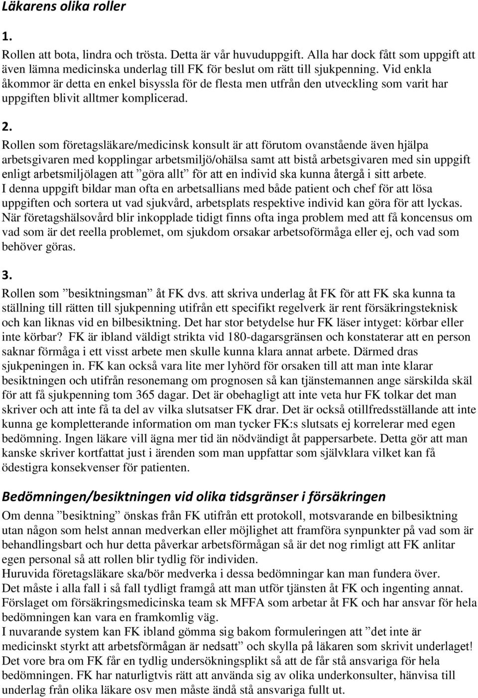 Rollen som företagsläkare/medicinsk konsult är att förutom ovanstående även hjälpa arbetsgivaren med kopplingar arbetsmiljö/ohälsa samt att bistå arbetsgivaren med sin uppgift enligt arbetsmiljölagen