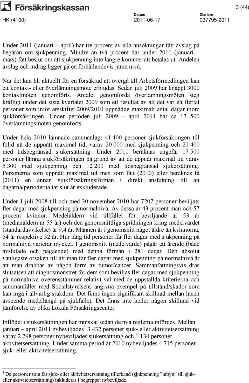 När det kan bli aktuellt för en försäkrad att övergå till Arbetsförmedlingen kan ett kontakt- eller överlämningsmöte erbjudas. Sedan juli 2009 har knappt 3000 kontaktmöten genomförts.