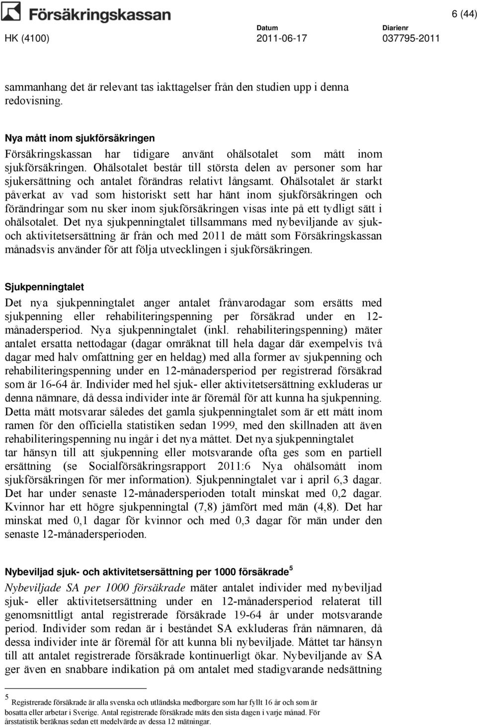 Ohälsotalet består till största delen av personer som har sjukersättning och antalet förändras relativt långsamt.