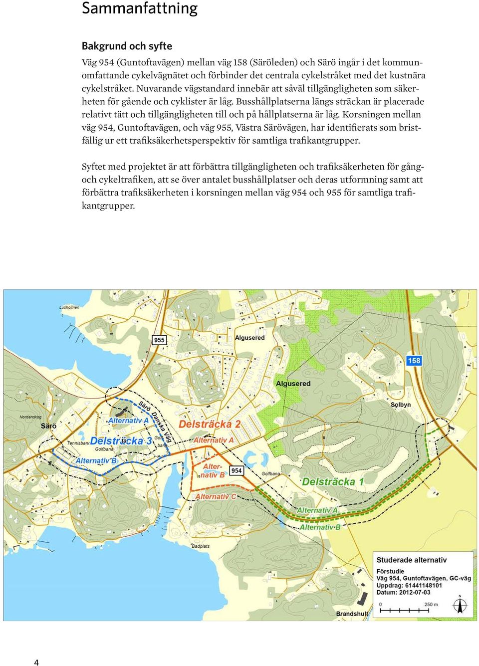 Busshållplatserna längs sträckan är placerade relativt tätt och tillgängligheten till och på hållplatserna är låg.