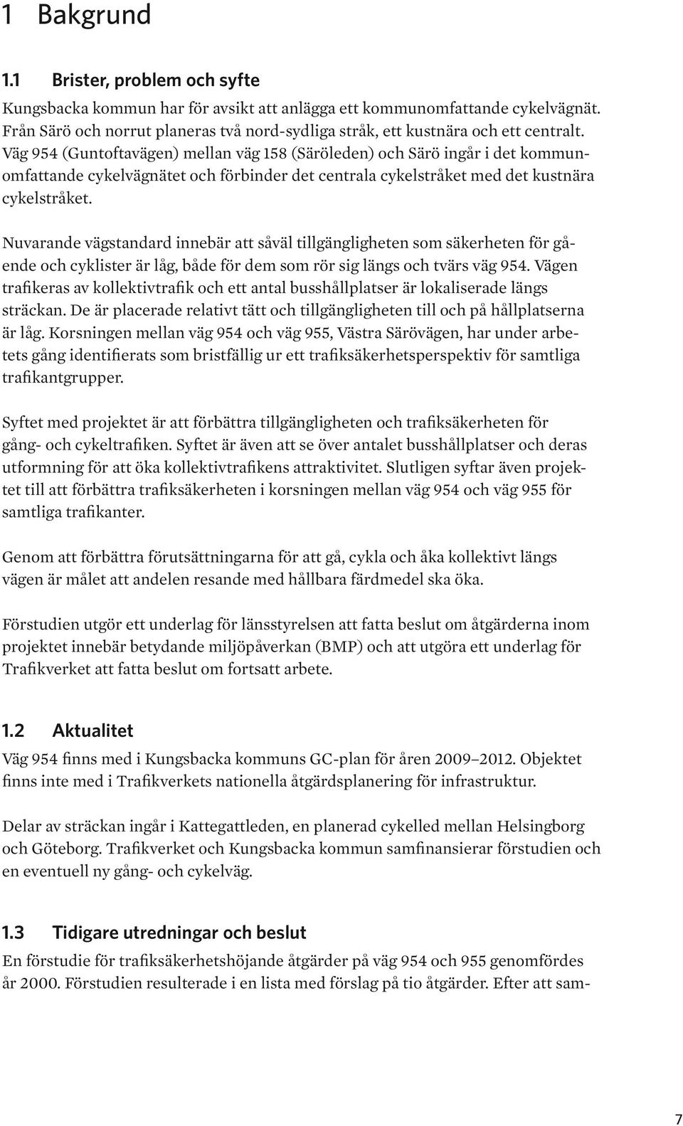 Väg 954 (Guntoftavägen) mellan väg 158 (Säröleden) och Särö ingår i det kommunomfattande cykelvägnätet och förbinder det centrala cykelstråket med det kustnära cykelstråket.