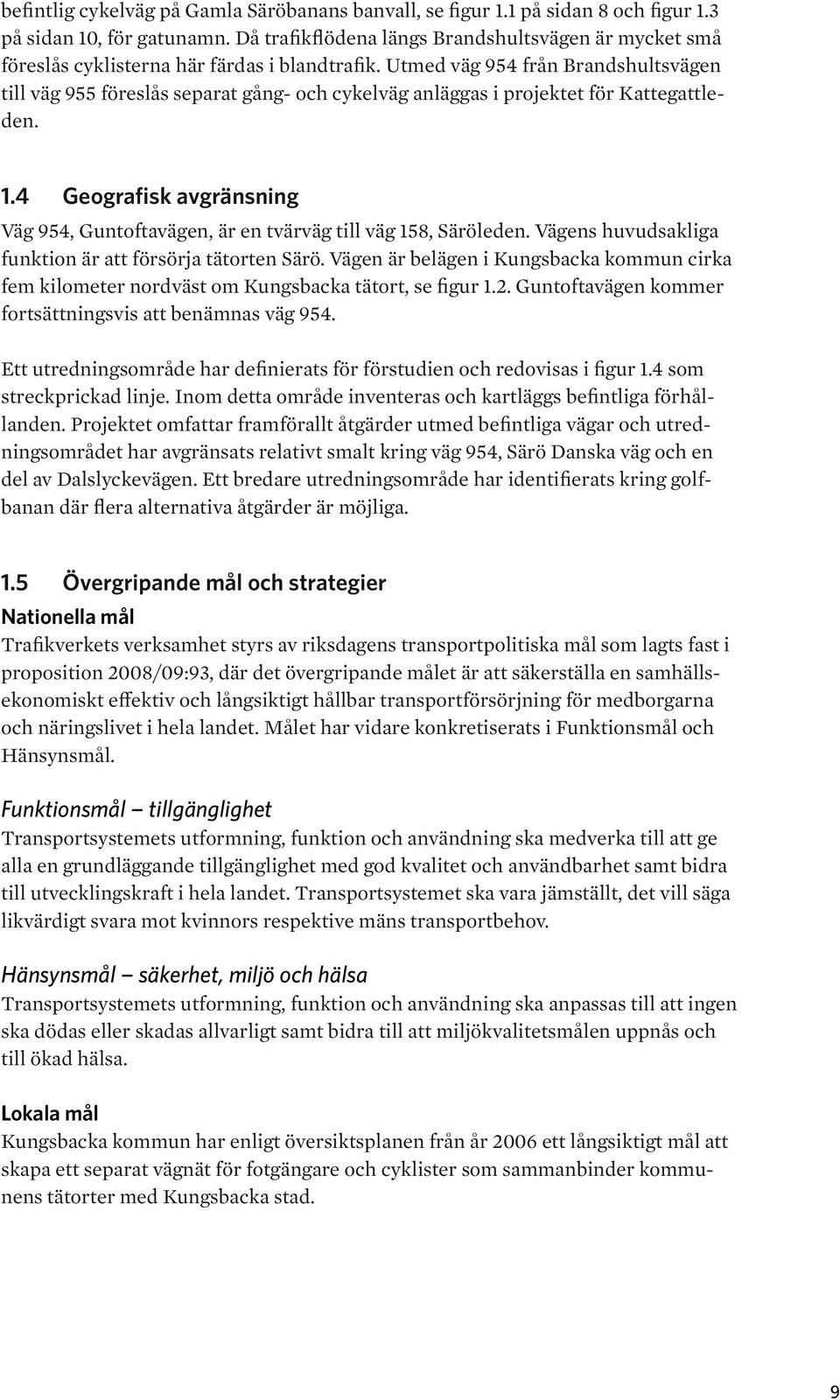 Utmed väg 954 från Brandshultsvägen till väg 955 föreslås separat gång- och cykelväg anläggas i projektet för Kattegattleden. 1.