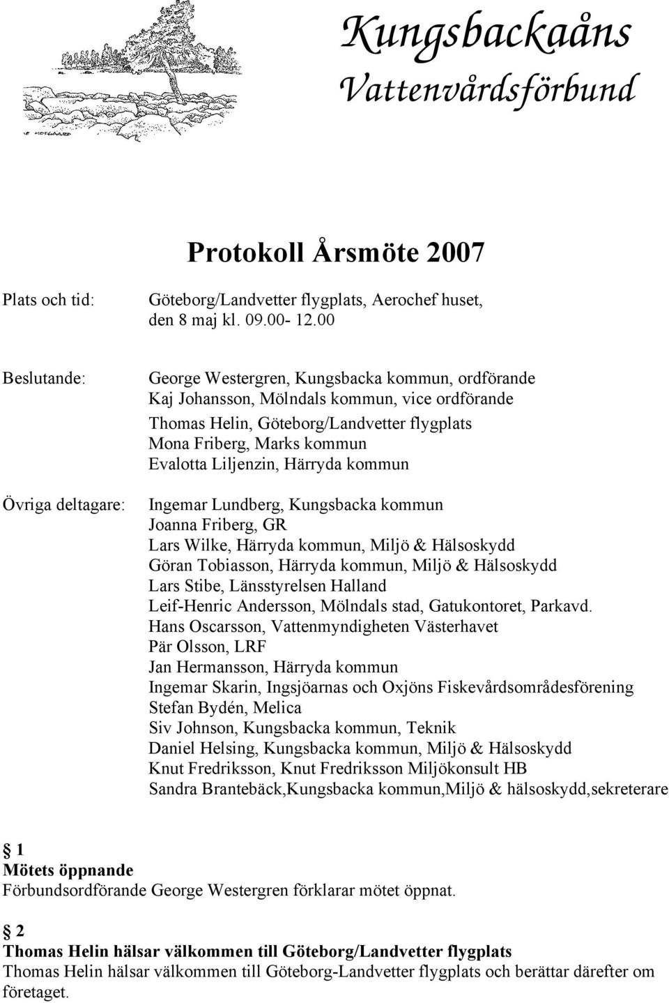 kommun Evalotta Liljenzin, Härryda kommun Ingemar Lundberg, Kungsbacka kommun Joanna Friberg, GR Lars Wilke, Härryda kommun, Miljö & Hälsoskydd Göran Tobiasson, Härryda kommun, Miljö & Hälsoskydd